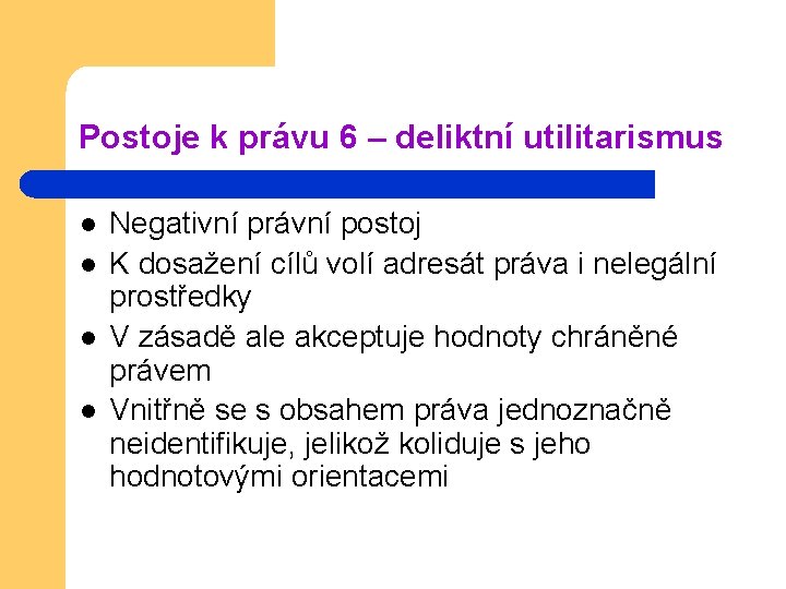 Postoje k právu 6 – deliktní utilitarismus l l Negativní právní postoj K dosažení