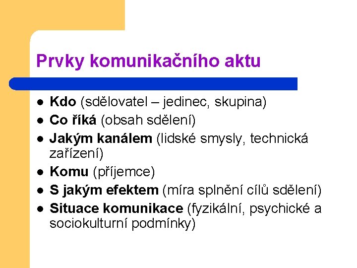 Prvky komunikačního aktu l l l Kdo (sdělovatel – jedinec, skupina) Co říká (obsah