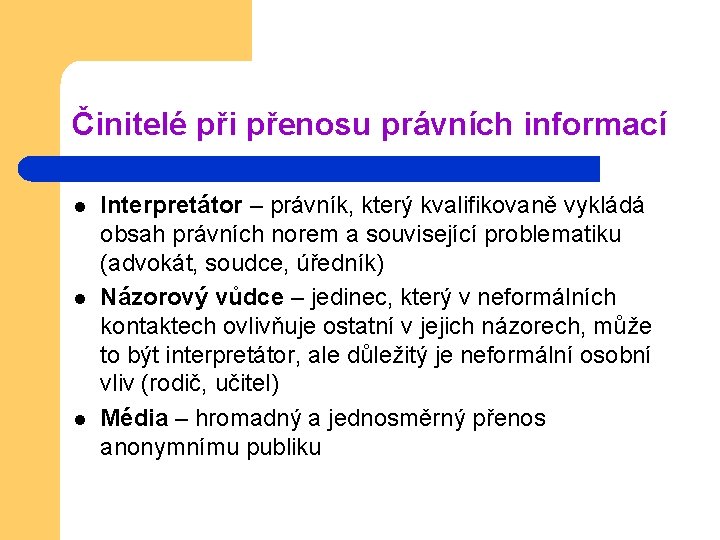 Činitelé při přenosu právních informací l l l Interpretátor – právník, který kvalifikovaně vykládá