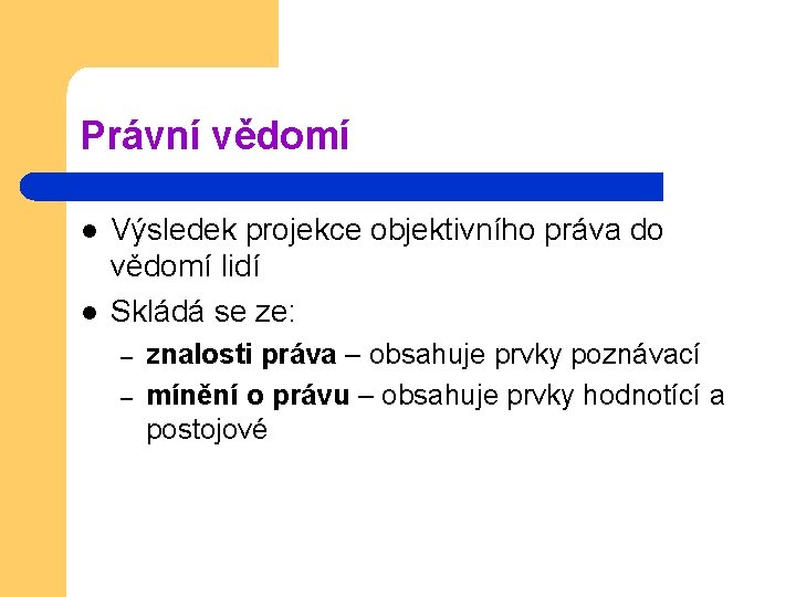 Právní vědomí l l Výsledek projekce objektivního práva do vědomí lidí Skládá se ze: