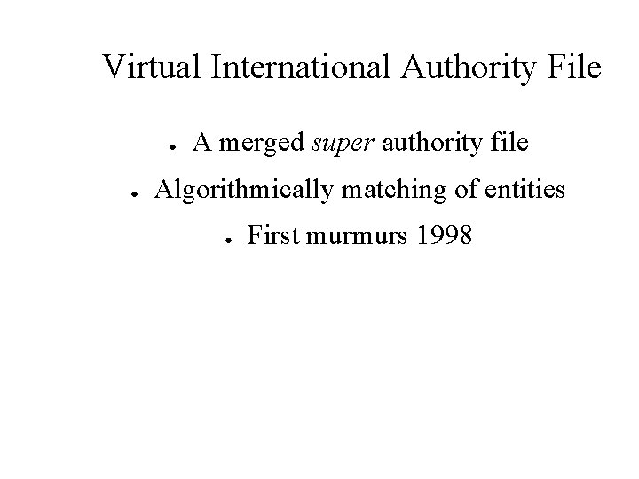 Virtual International Authority File ● ● A merged super authority file Algorithmically matching of