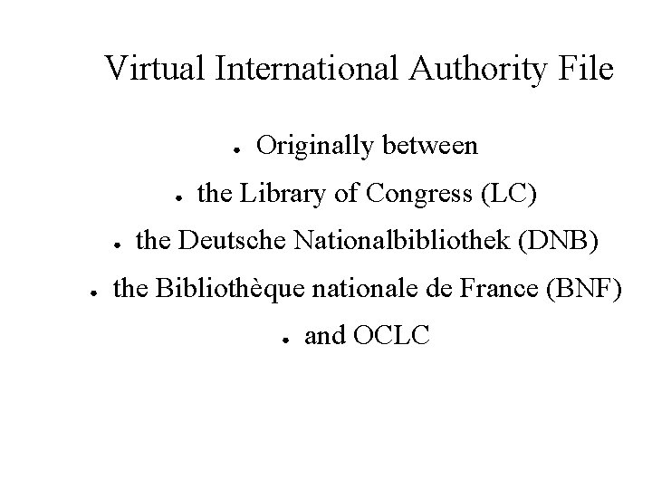 Virtual International Authority File ● ● Originally between the Library of Congress (LC) the