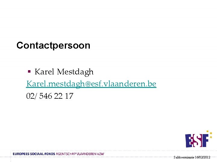Contactpersoon § Karel Mestdagh Karel. mestdagh@esf. vlaanderen. be 02/ 546 22 17 Saldoseminarie 16/02/2012