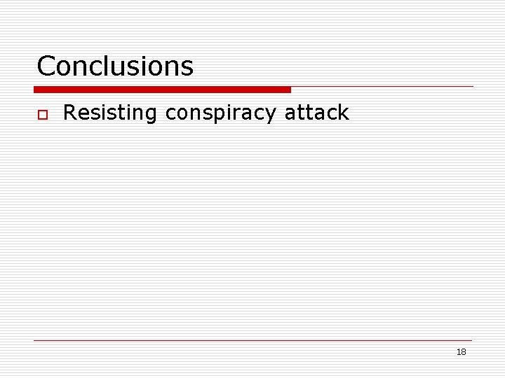Conclusions o Resisting conspiracy attack 18 