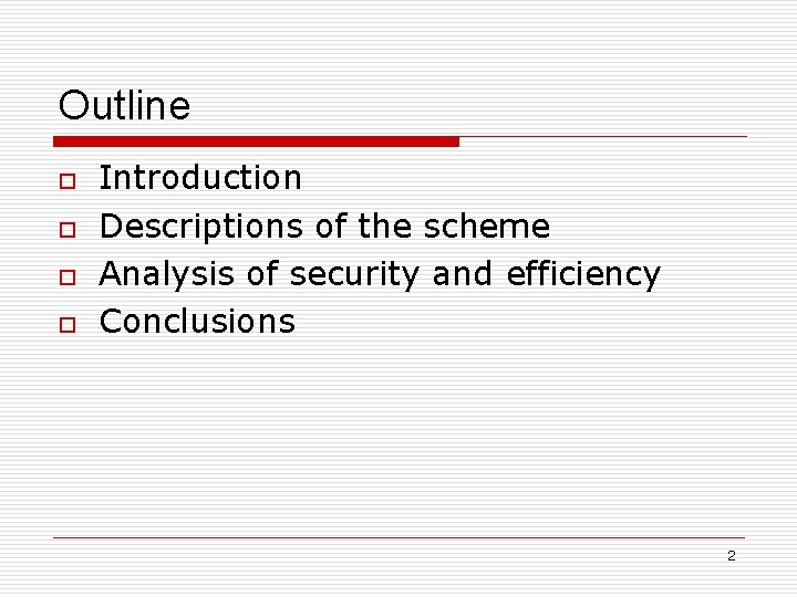 Outline o o Introduction Descriptions of the scheme Analysis of security and efficiency Conclusions