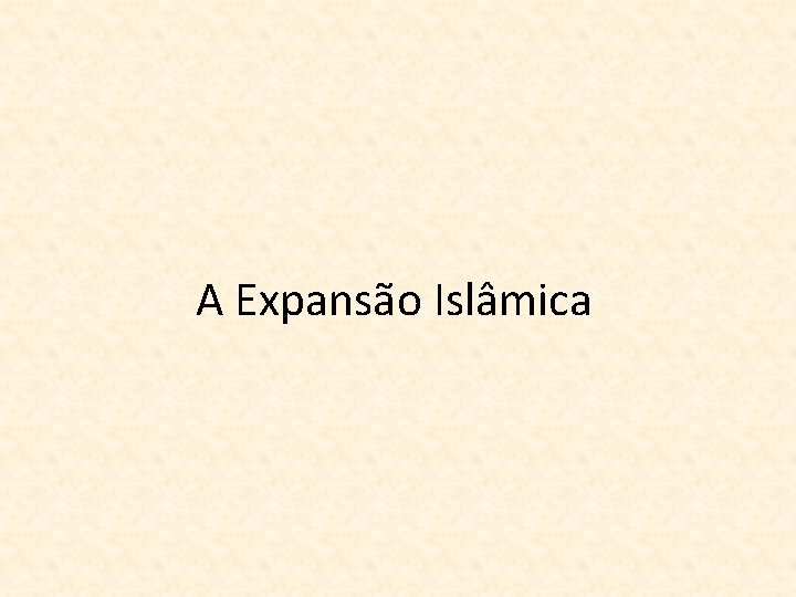 A Expansão Islâmica 