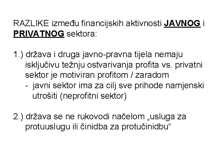 RAZLIKE između financijskih aktivnosti JAVNOG i PRIVATNOG sektora: 1. ) država i druga javno-pravna