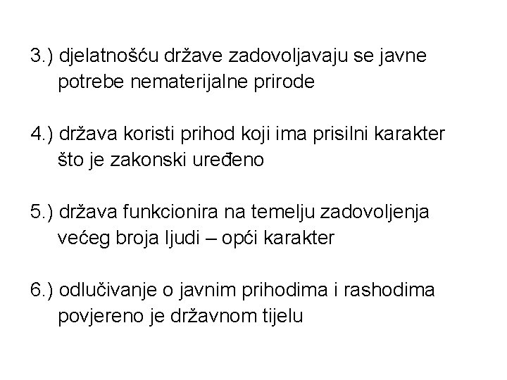 3. ) djelatnošću države zadovoljavaju se javne potrebe nematerijalne prirode 4. ) država koristi