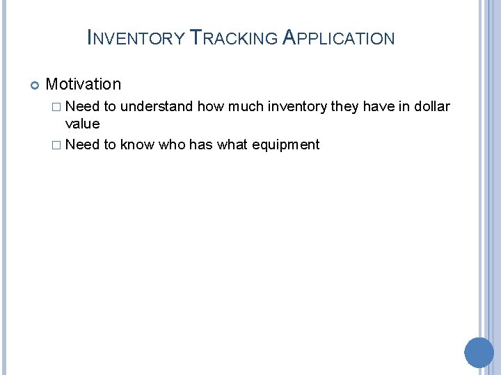 INVENTORY TRACKING APPLICATION Motivation � Need to understand how much inventory they have in