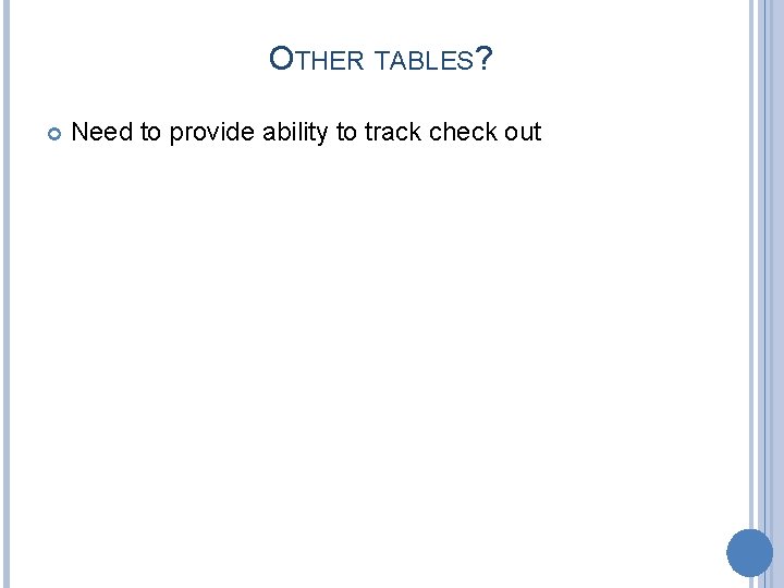 OTHER TABLES? Need to provide ability to track check out 