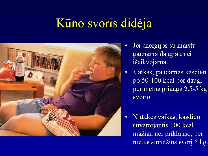 Kūno svoris didėja • Jei energijos su maistu gaunama daugiau nei išeikvojama. • Vaikas,
