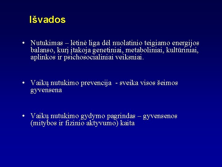 Išvados • Nutukimas – lėtinė liga dėl nuolatinio teigiamo energijos balanso, kurį įtakoja genetiniai,