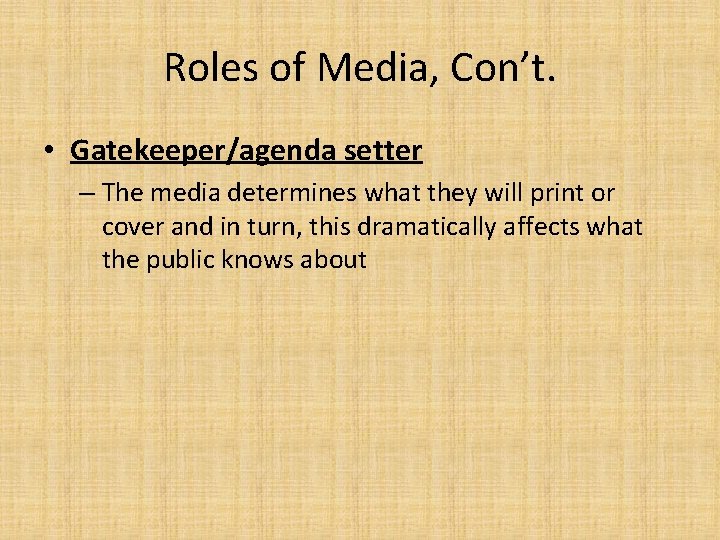 Roles of Media, Con’t. • Gatekeeper/agenda setter – The media determines what they will