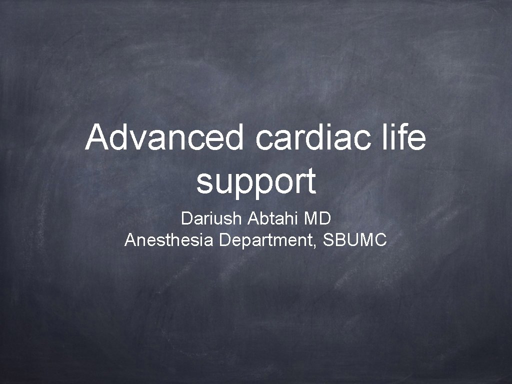 Advanced cardiac life support Dariush Abtahi MD Anesthesia Department, SBUMC 