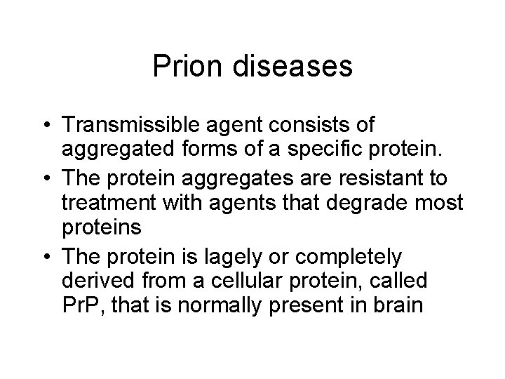 Prion diseases • Transmissible agent consists of aggregated forms of a specific protein. •