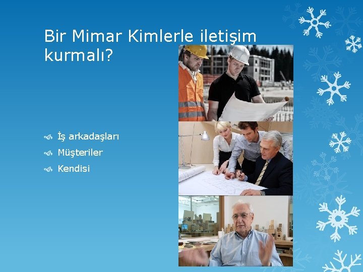 Bir Mimar Kimlerle iletişim kurmalı? İş arkadaşları Müşteriler Kendisi 