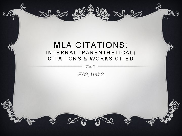 MLA CITATIONS: INTERNAL (PARENTHETICAL) CITATIONS & WORKS CITED EA 2, Unit 2 