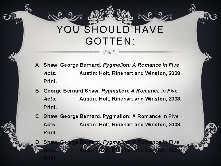 YOU SHOULD HAVE GOTTEN: A. Shaw, George Bernard. Pygmalion: A Romance in Five Acts.