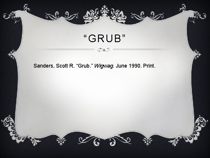 “GRUB” Sanders, Scott R. “Grub. ” Wigwag. June 1990. Print. 