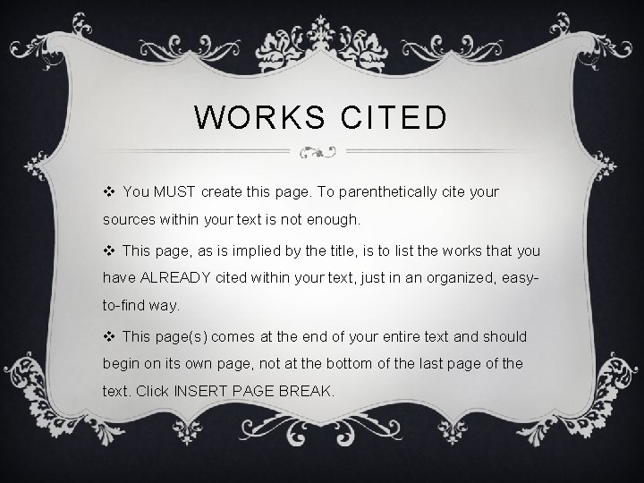 WORKS CITED v You MUST create this page. To parenthetically cite your sources within