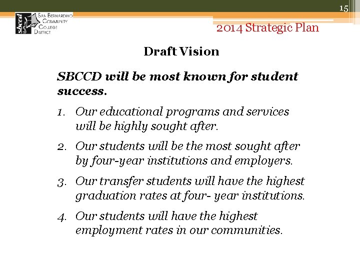 15 2014 Strategic Plan Draft Vision SBCCD will be most known for student success.