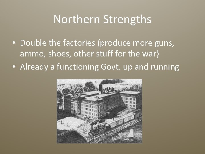 Northern Strengths • Double the factories (produce more guns, ammo, shoes, other stuff for