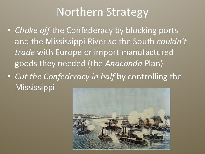 Northern Strategy • Choke off the Confederacy by blocking ports and the Mississippi River