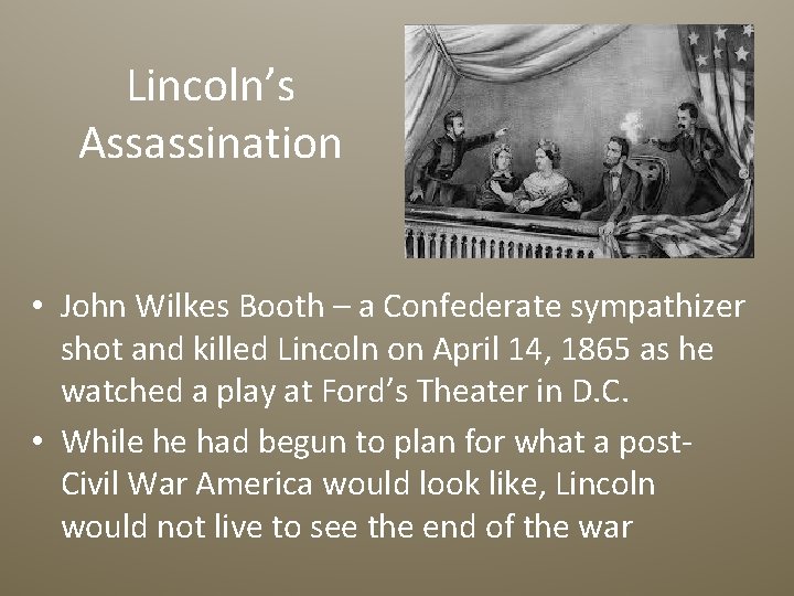 Lincoln’s Assassination • John Wilkes Booth – a Confederate sympathizer shot and killed Lincoln