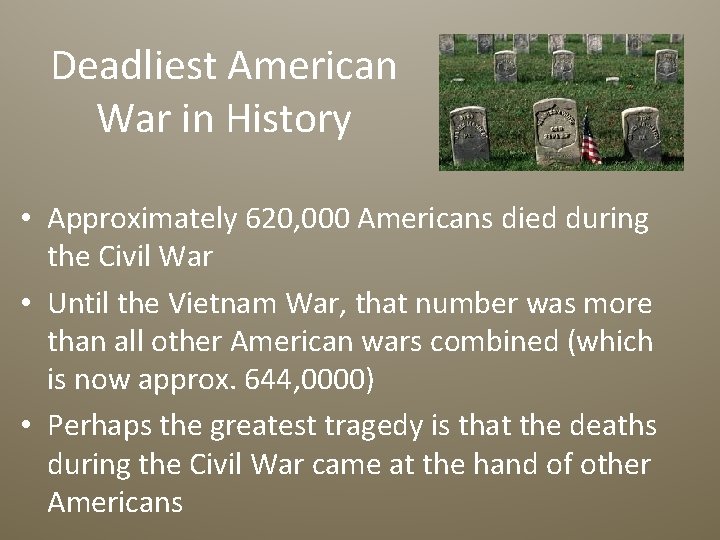 Deadliest American War in History • Approximately 620, 000 Americans died during the Civil