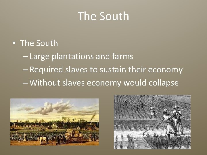 The South • The South – Large plantations and farms – Required slaves to