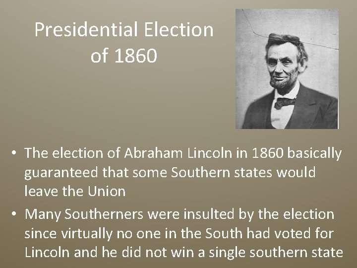 Presidential Election of 1860 • The election of Abraham Lincoln in 1860 basically guaranteed