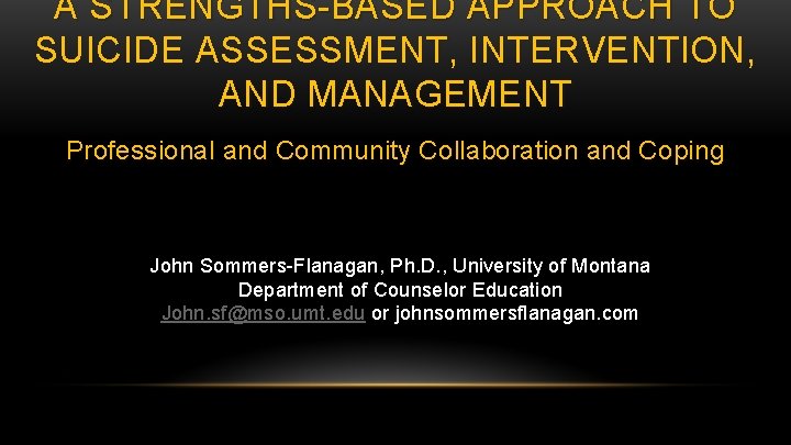 A STRENGTHS-BASED APPROACH TO SUICIDE ASSESSMENT, INTERVENTION, AND MANAGEMENT Professional and Community Collaboration and