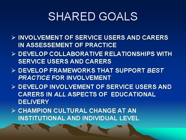 SHARED GOALS Ø INVOLVEMENT OF SERVICE USERS AND CARERS IN ASSESSEMENT OF PRACTICE Ø