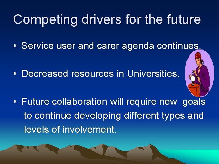 Competing drivers for the future • Service user and carer agenda continues. • Decreased