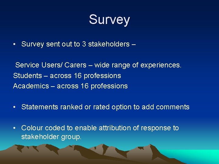 Survey • Survey sent out to 3 stakeholders – Service Users/ Carers – wide