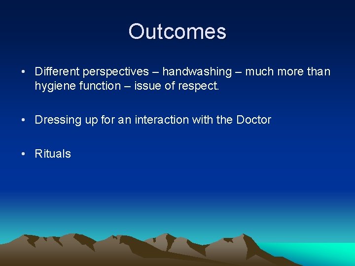 Outcomes • Different perspectives – handwashing – much more than hygiene function – issue