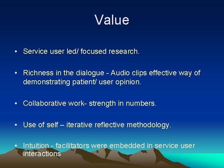 Value • Service user led/ focused research. • Richness in the dialogue - Audio