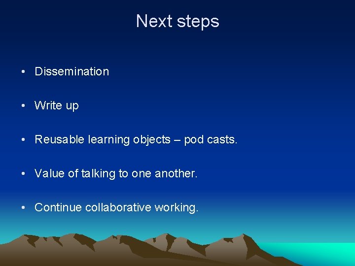 Next steps • Dissemination • Write up • Reusable learning objects – pod casts.