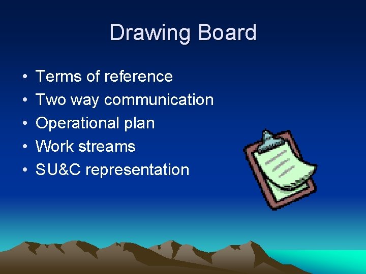 Drawing Board • • • Terms of reference Two way communication Operational plan Work