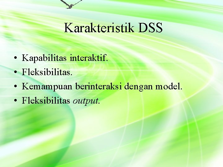 Karakteristik DSS • • Kapabilitas interaktif. Fleksibilitas. Kemampuan berinteraksi dengan model. Fleksibilitas output. 