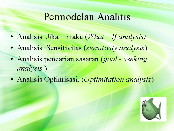 Permodelan Analitis • Analisis Jika – maka (What – If analysis) • Analisis Sensitivitas