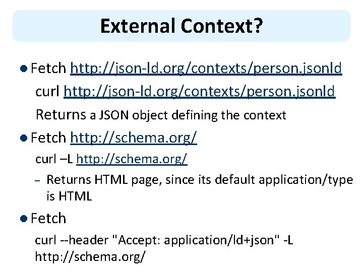 External Context? l Fetch http: //json-ld. org/contexts/person. jsonld curl http: //json-ld. org/contexts/person. jsonld Returns