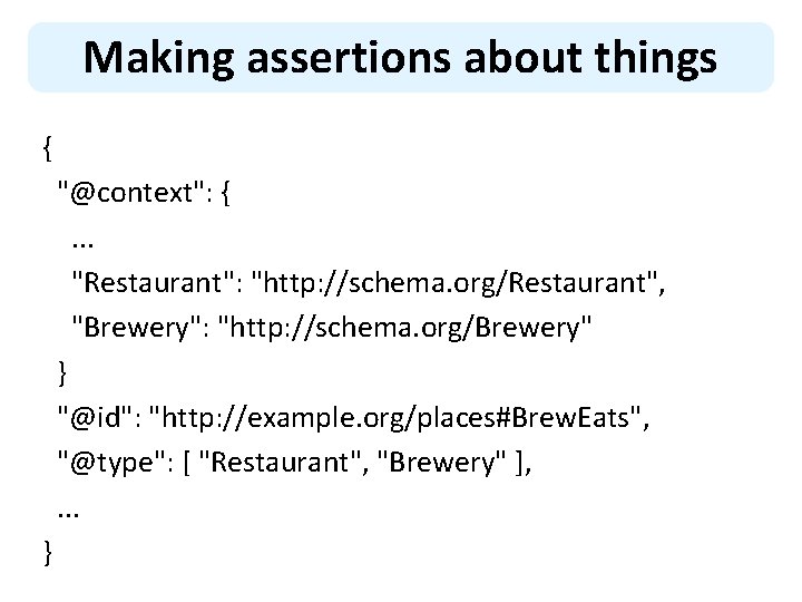 Making assertions about things { "@context": {. . . "Restaurant": "http: //schema. org/Restaurant", "Brewery":