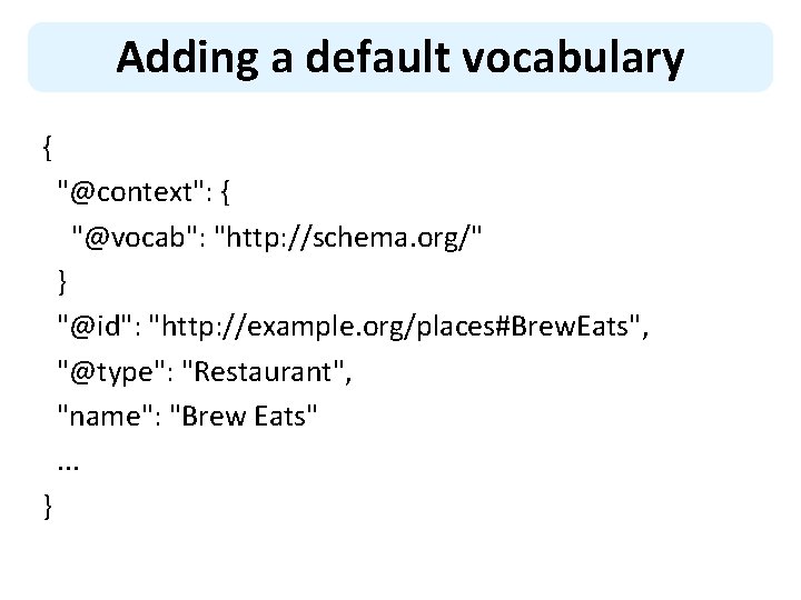 Adding a default vocabulary { "@context": { "@vocab": "http: //schema. org/" } "@id": "http: