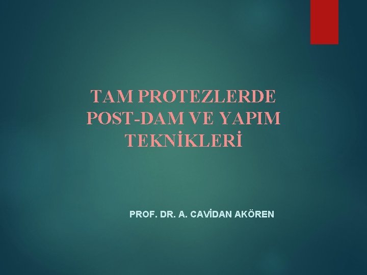 TAM PROTEZLERDE POST-DAM VE YAPIM TEKNİKLERİ PROF. DR. A. CAVİDAN AKÖREN 
