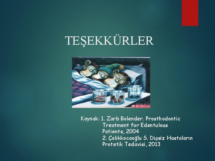 TEŞEKKÜRLER Kaynak: 1. Zarb Bolender. Prosthodontic Treatment for Edentulous Patients, 2004 2. Çalıkkocaoğlu S.