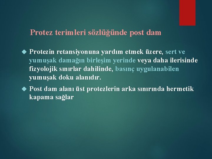 Protez terimleri sözlüğünde post dam Protezin retansiyonuna yardım etmek üzere, sert ve yumuşak damağın