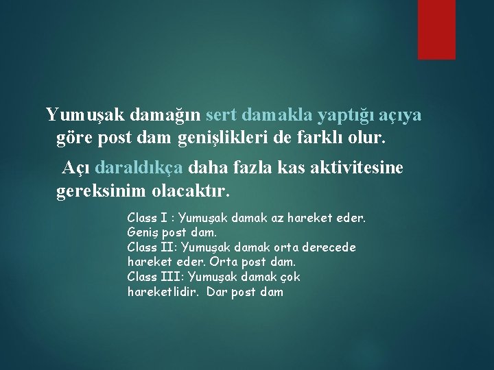 Yumuşak damağın sert damakla yaptığı açıya göre post dam genişlikleri de farklı olur. Açı