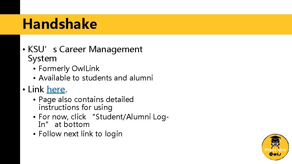 Handshake • KSU’s Career Management System • Formerly Owl. Link • Available to students