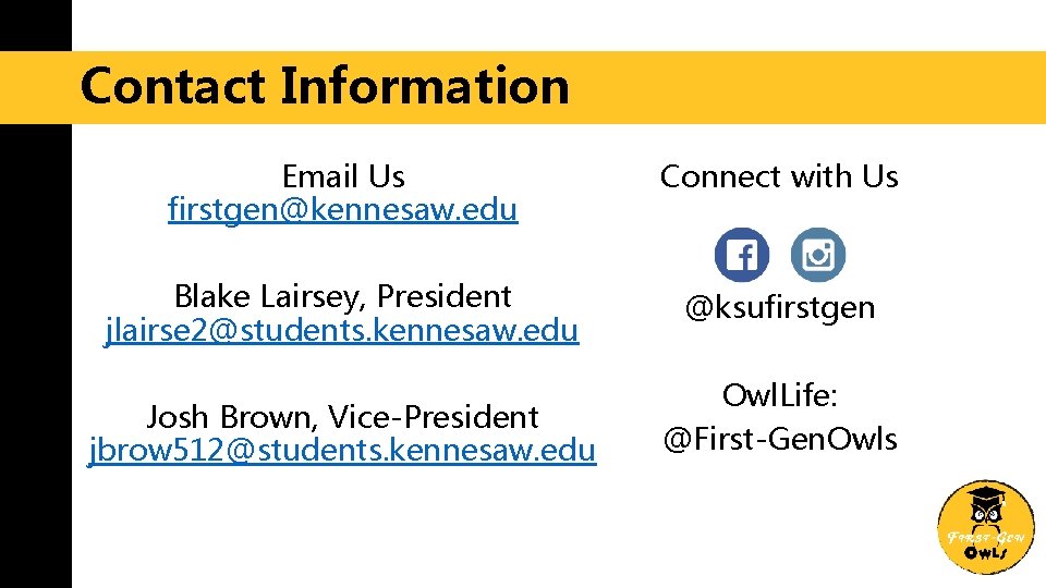 Contact Information Email Us firstgen@kennesaw. edu Connect with Us Blake Lairsey, President jlairse 2@students.